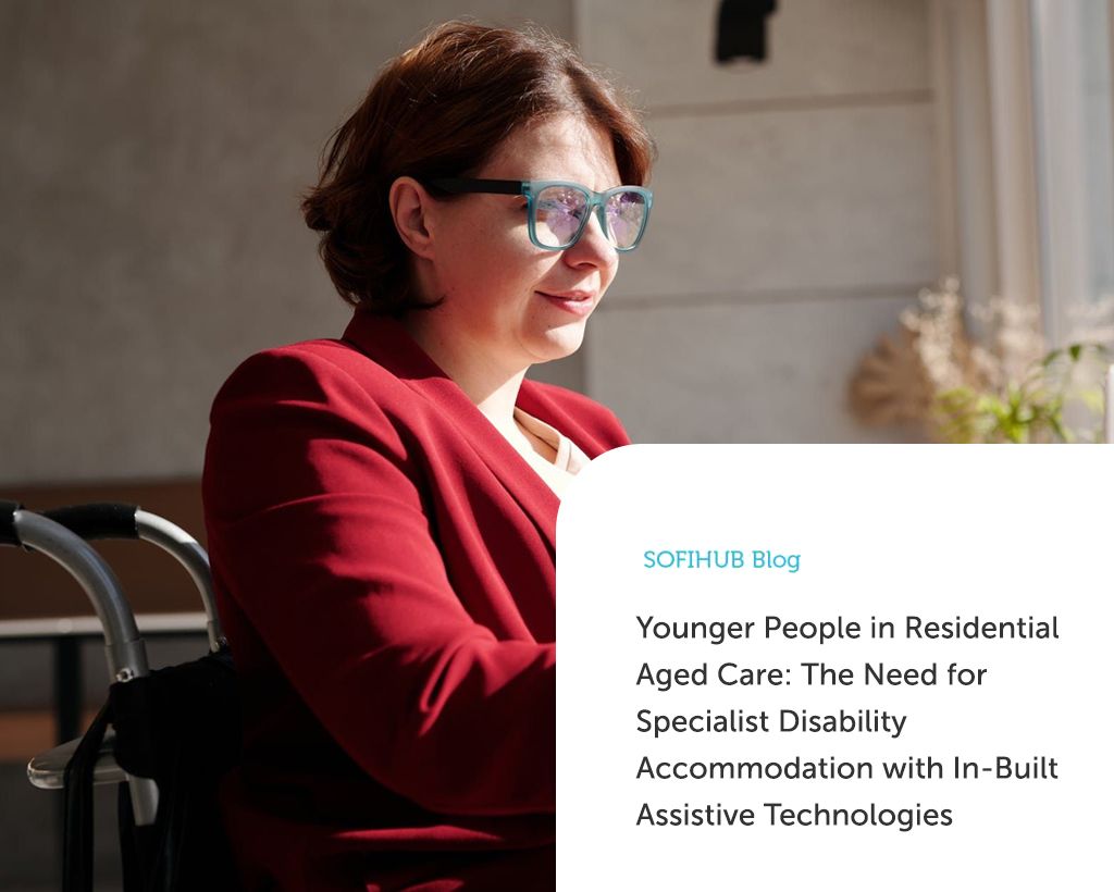 Younger People in Residential Aged Care: The Need for Specialist Disability Accommodation with In-Built Assistive Technologies